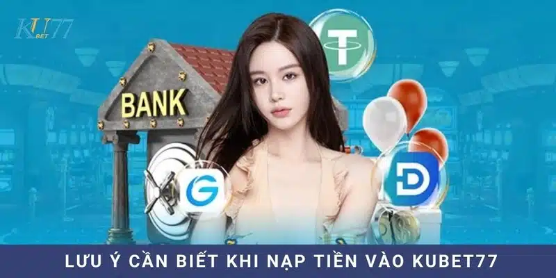 Điều cần chú ý với tân thủ khi nạp tiền Kubet77