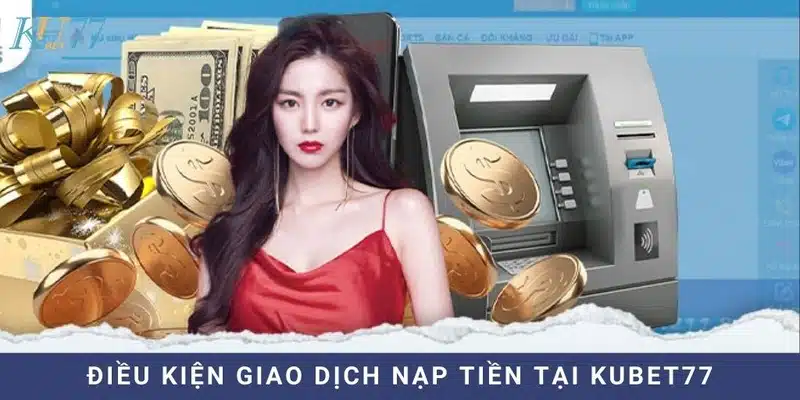 Nạp tiền Kubet77 với điều kiện cụ thể