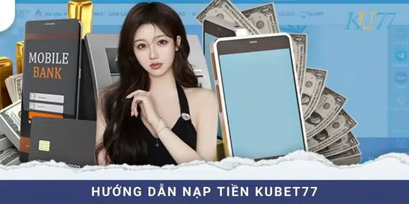 Thao tác nạp tiền Kubet77 chuẩn xác