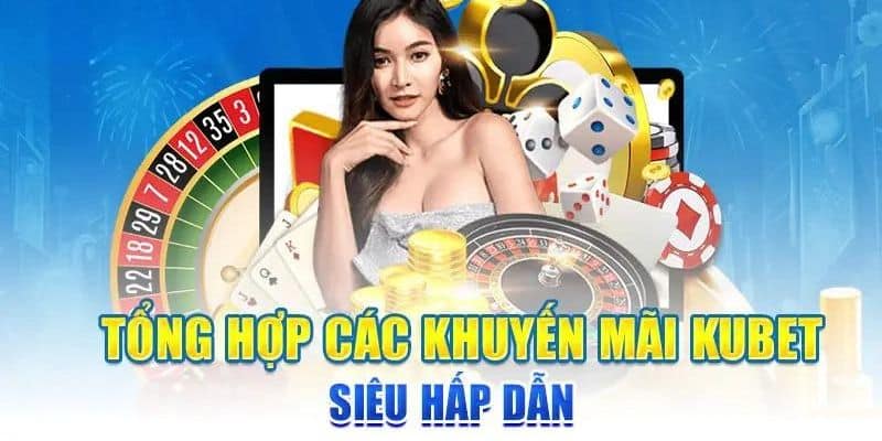 Top những sự kiện khuyến mãi Kubet hot nhất hiện nay